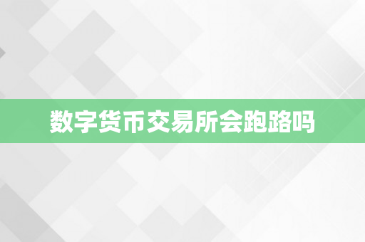 数字货币交易所会跑路吗