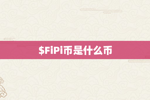 $FiPi币是什么币