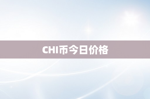 CHI币今日价格