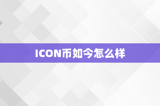 ICON币如今怎么样