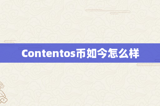 Contentos币如今怎么样