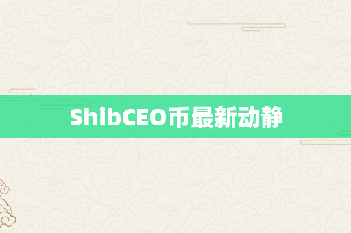 ShibCEO币最新动静