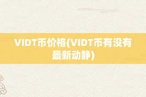 VIDT币价格(VIDT币有没有最新动静)