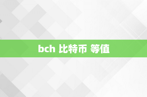 bch 比特币 等值