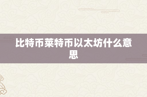 比特币莱特币以太坊什么意思