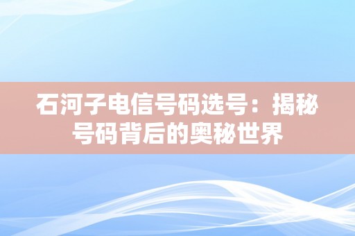 石河子电信号码选号：揭秘号码背后的奥秘世界