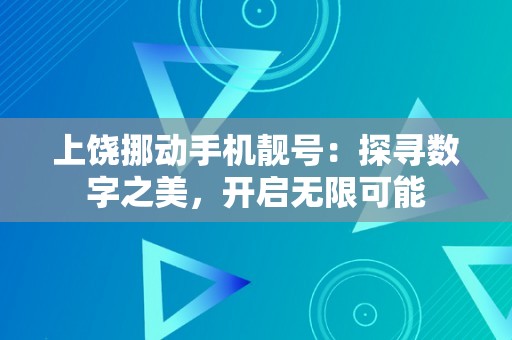 上饶挪动手机靓号：探寻数字之美，开启无限可能