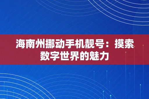 海南州挪动手机靓号：摸索数字世界的魅力