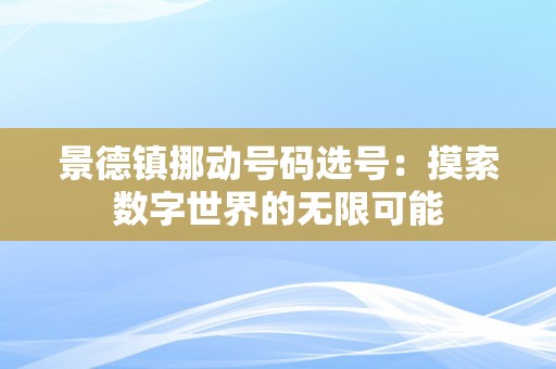 景德镇挪动号码选号：摸索数字世界的无限可能