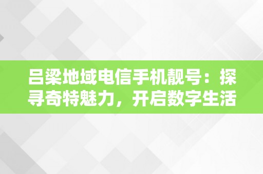 吕梁地域电信手机靓号：探寻奇特魅力，开启数字生活新篇章