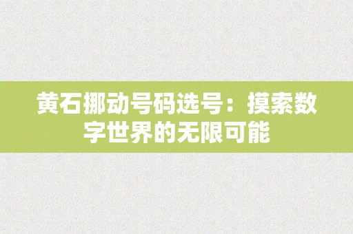 黄石挪动号码选号：摸索数字世界的无限可能