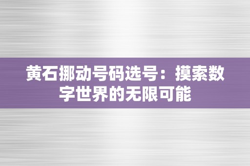 黄石挪动号码选号：摸索数字世界的无限可能