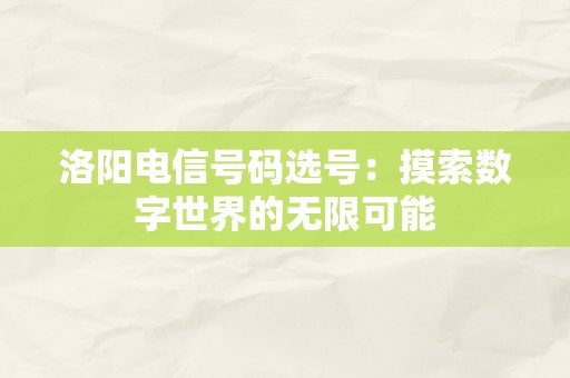 洛阳电信号码选号：摸索数字世界的无限可能