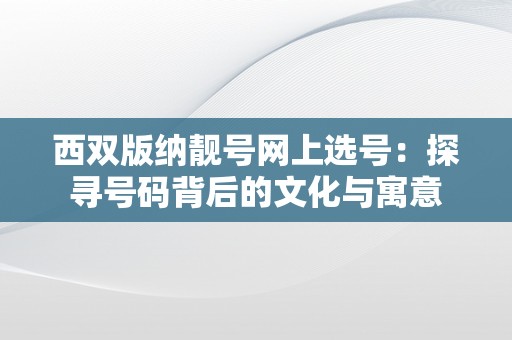 西双版纳靓号网上选号：探寻号码背后的文化与寓意