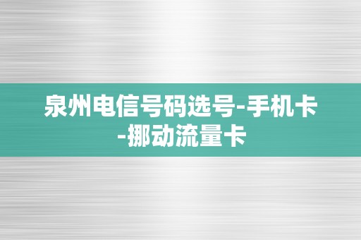 泉州电信号码选号-手机卡-挪动流量卡