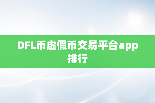 DFL币虚假币交易平台app排行