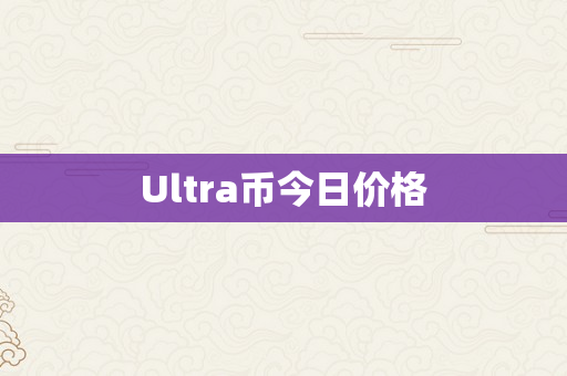 Ultra币今日价格