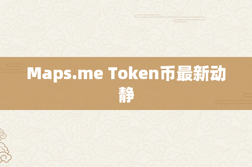 Maps.me Token币最新动静