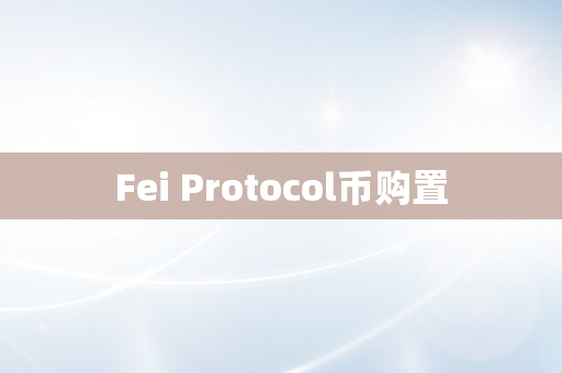 Fei Protocol币购置