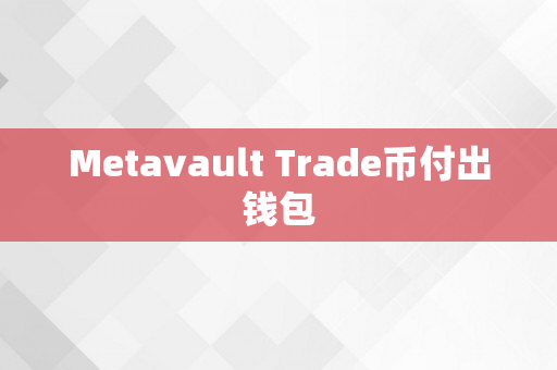 Metavault Trade币付出钱包