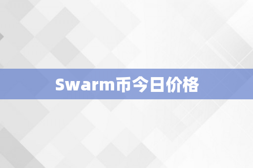 Swarm币今日价格