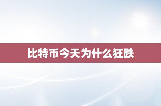 比特币今天为什么狂跌