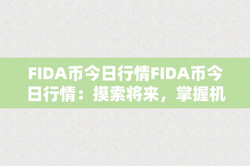 FIDA币今日行情FIDA币今日行情：摸索将来，掌握机遇