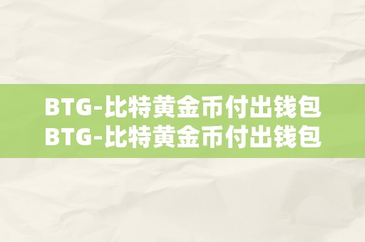 BTG-比特黄金币付出钱包BTG-比特黄金币付出钱包：数字货币付出新纪元关键词解析