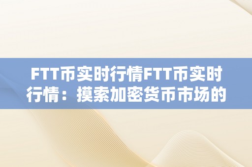 FTT币实时行情FTT币实时行情：摸索加密货币市场的将来之锚