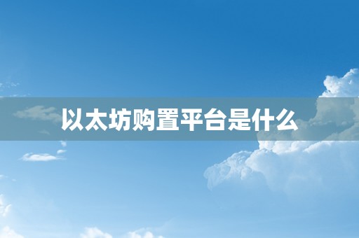 以太坊购置平台是什么