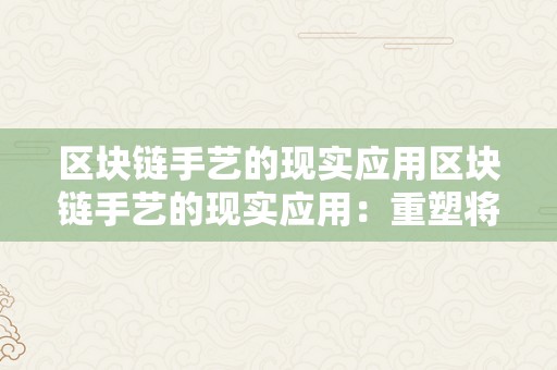 区块链手艺的现实应用区块链手艺的现实应用：重塑将来的信赖基石