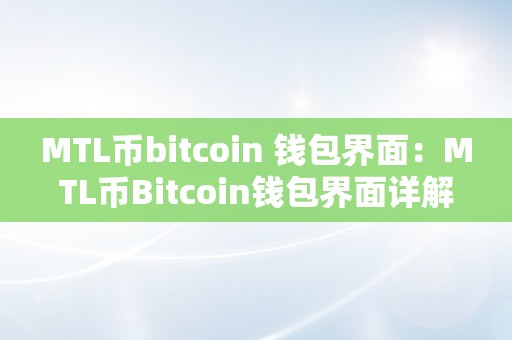 MTL币bitcoin 钱包界面：MTL币Bitcoin钱包界面详解：从入门到精通