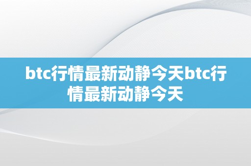 btc行情最新动静今天btc行情最新动静今天