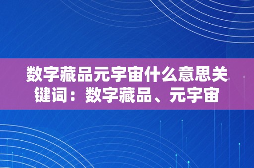 数字藏品元宇宙什么意思关键词：数字藏品、元宇宙