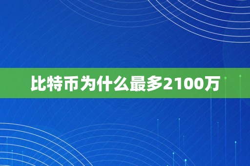 比特币为什么最多2100万