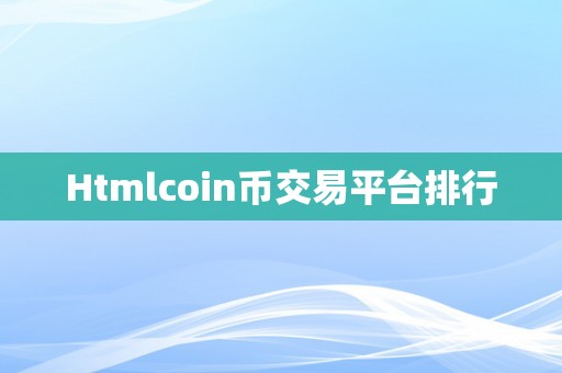 Htmlcoin币交易平台排行