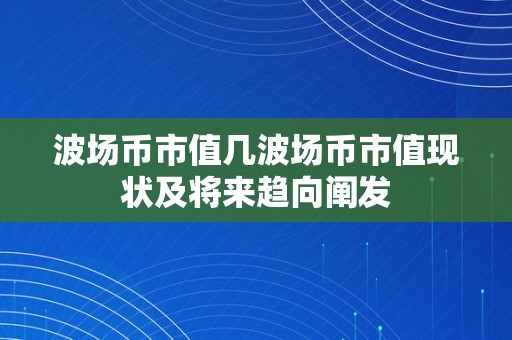 波场币市值几波场币市值现状及将来趋向阐发