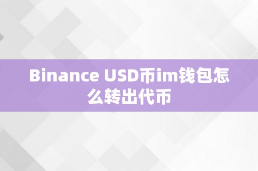 Binance USD币im钱包怎么转出代币