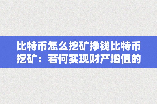 比特币怎么挖矿挣钱比特币挖矿：若何实现财产增值的数字货币投资