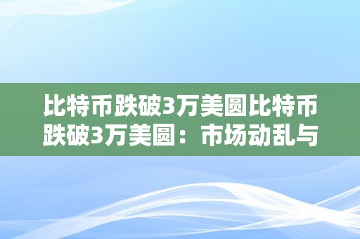 比特币跌破3万美圆比特币跌破3万美圆：市场动乱与将来趋向