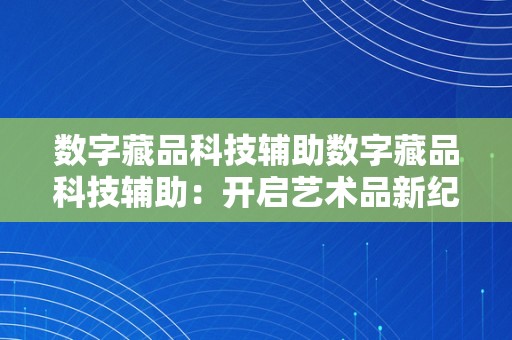 数字藏品科技辅助数字藏品科技辅助：开启艺术品新纪元