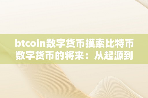 btcoin数字货币摸索比特币数字货币的将来：从起源到开展