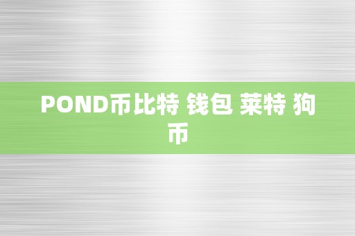 POND币比特 钱包 莱特 狗币