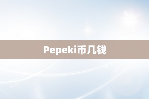 Pepeki币几钱