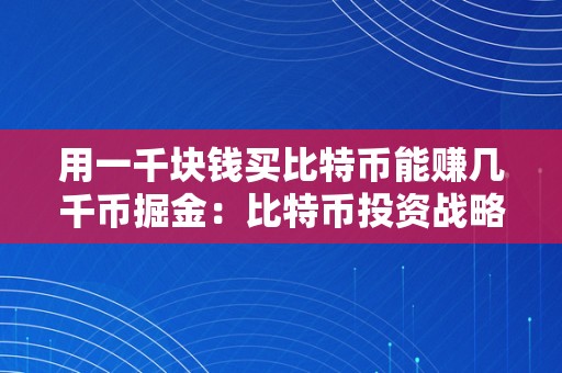 用一千块钱买比特币能赚几千币掘金：比特币投资战略与潜在收益的深度解析