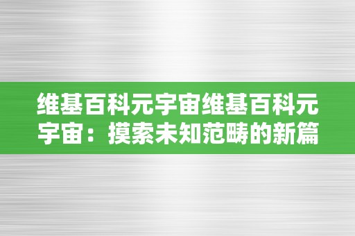 维基百科元宇宙维基百科元宇宙：摸索未知范畴的新篇章