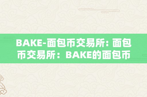 BAKE-面包币交易所: 面包币交易所：BAKE的面包币交易之旅