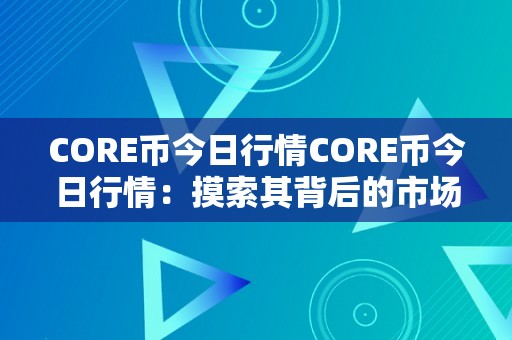 CORE币今日行情CORE币今日行情：摸索其背后的市场动态与将来趋向