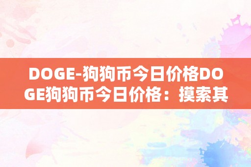 DOGE-狗狗币今日价格DOGE狗狗币今日价格：摸索其背后的市场动态与将来趋向