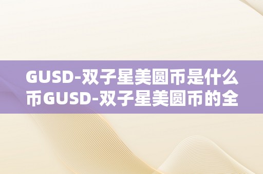 GUSD-双子星美圆币是什么币GUSD-双子星美圆币的全面解读